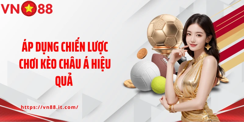 Áp dụng chiến lược chơi kèo Châu Á hiệu quả