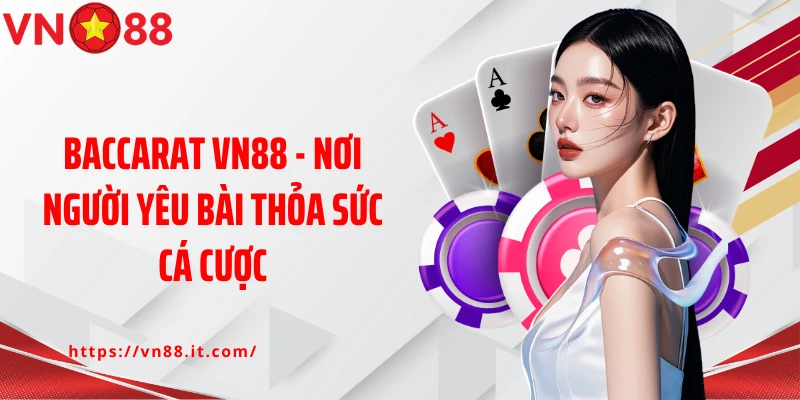 Baccarat VN88 - Nơi người yêu bài thỏa sức cá cược