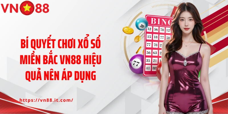 Bí quyết chơi xổ số miền Bắc VN88 hiệu quả nên áp dụng