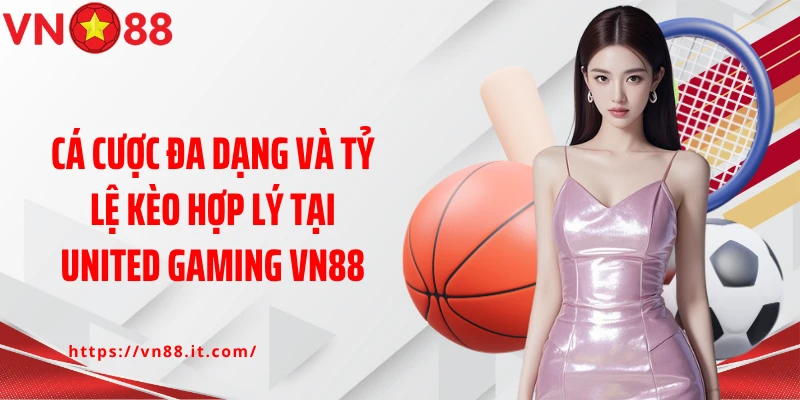 Cá cược đa dạng và tỷ lệ kèo hợp lý tại United Gaming VN88