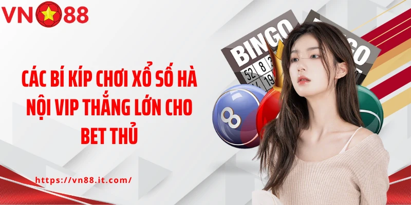Các bí kíp chơi xổ số Hà Nội Vip thắng lớn cho bet thủ