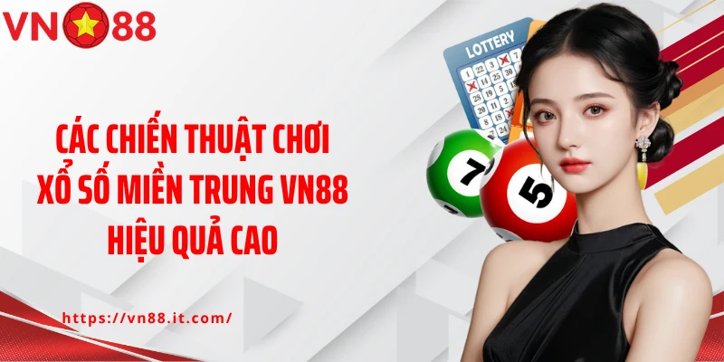 Các chiến thuật chơi xổ số miền Trung VN88 hiệu quả cao
