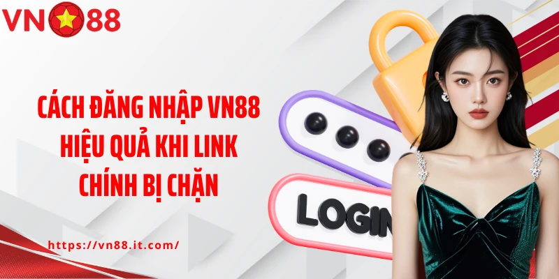 Cách đăng nhập VN88 hiệu quả khi link chính bị chặn