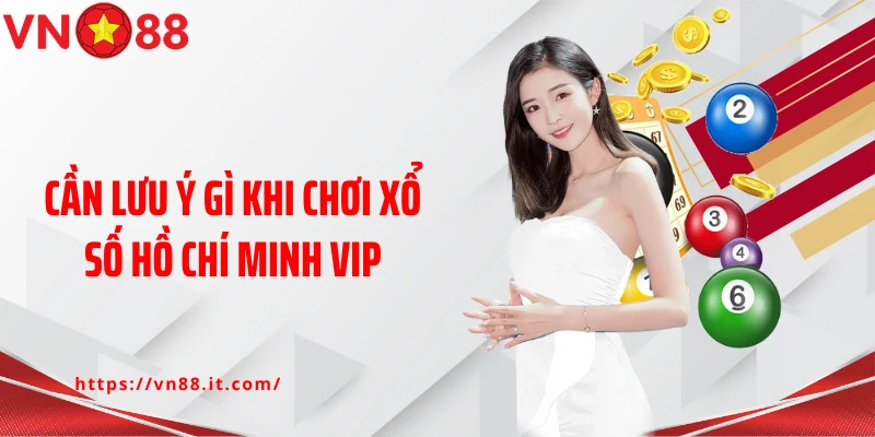 Cần lưu ý gì khi chơi xổ số Hồ Chí Minh Vip