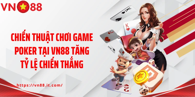 Chiến thuật chơi game poker tại VN88 tăng tỷ lệ chiến thắng