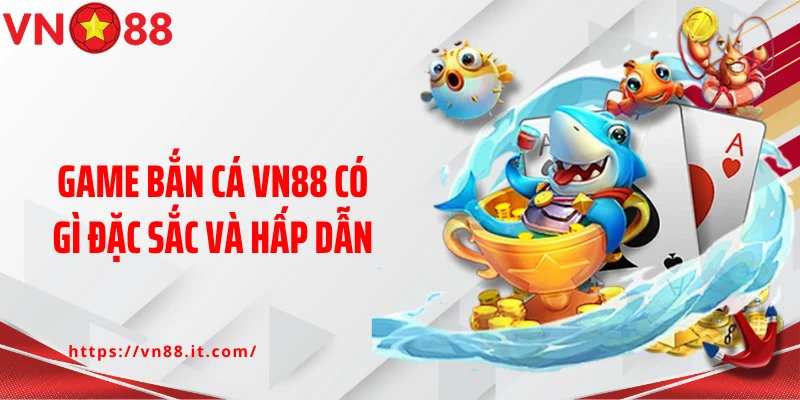Game bắn cá VN88 có gì đặc sắc và hấp dẫn
