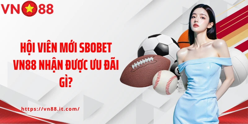 Hội viên mới SBOBET Vn88 nhận được ưu đãi gì?