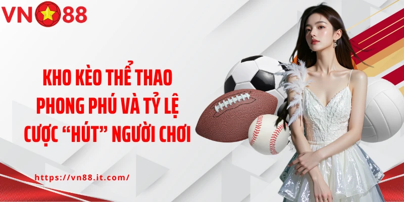 Kho kèo thể thao phong phú và tỷ lệ cược “hút” người chơi