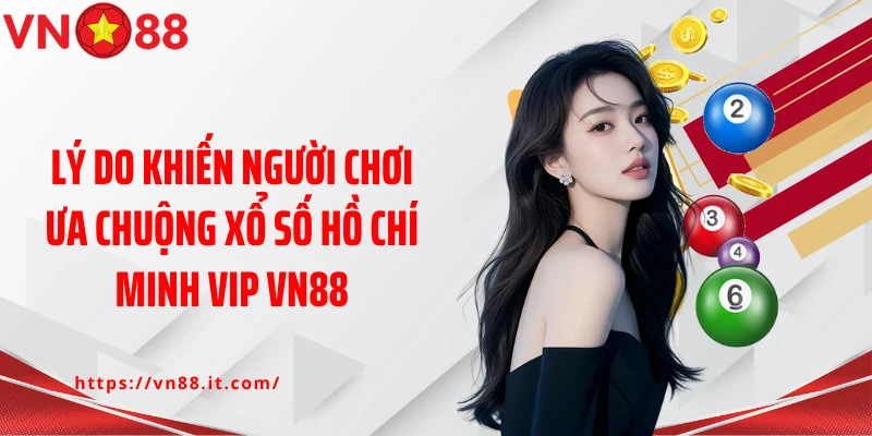 Lý do khiến người chơi ưa chuộng xổ số Hồ Chí Minh Vip VN88