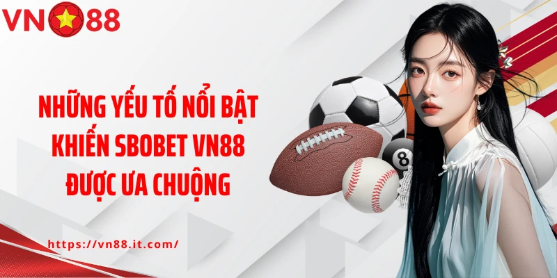 Những yếu tố nổi bật khiến SBOBET Vn88 được ưa chuộng
