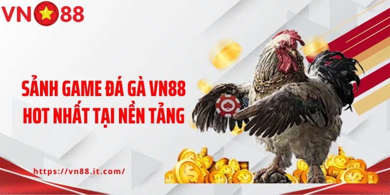 Sảnh game đá gà VN88 hot nhất tại nền tảng