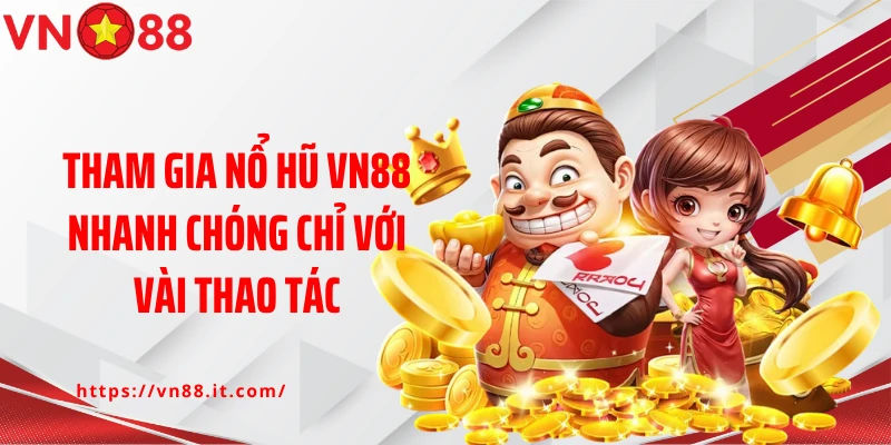 Tham gia nổ hũ VN88 nhanh chóng chỉ với vài thao tác