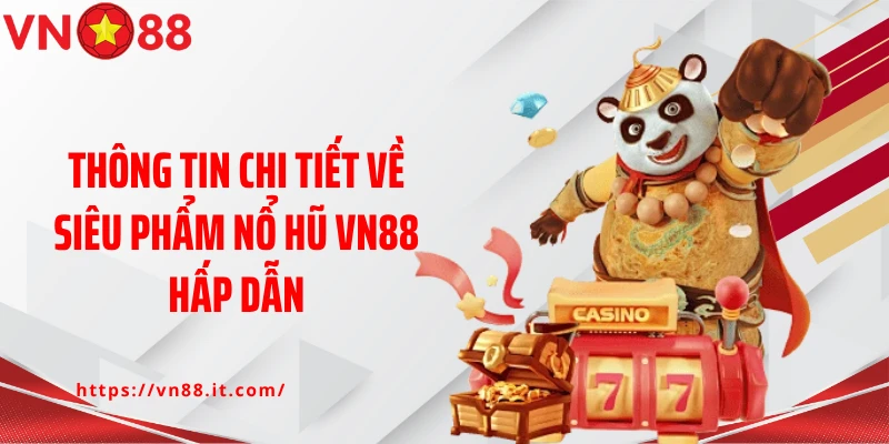 Thông tin chi tiết về siêu phẩm nổ hũ VN88 hấp dẫn