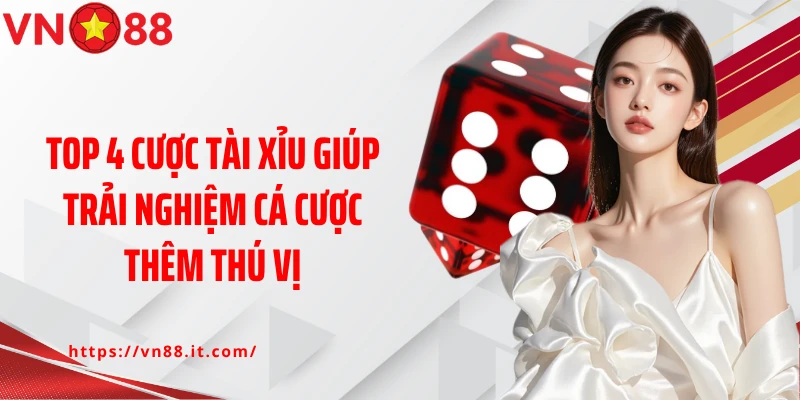 Top 4 cược Tài Xỉu giúp trải nghiệm cá cược thêm thú vị