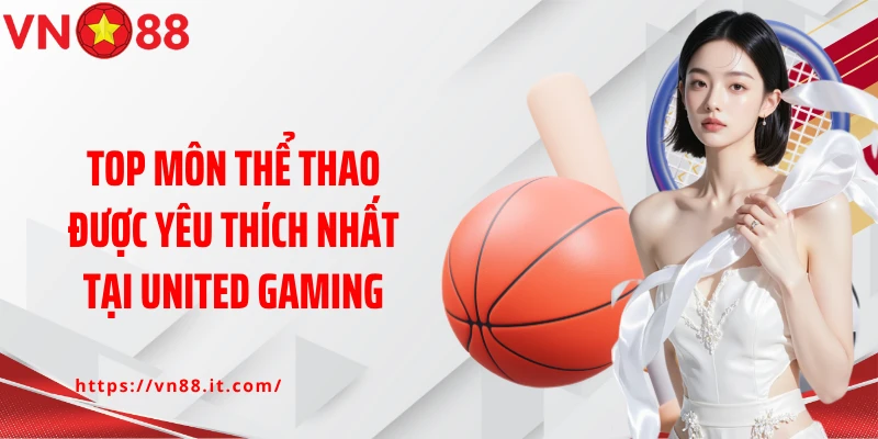 Top môn thể thao được yêu thích nhất tại United Gaming