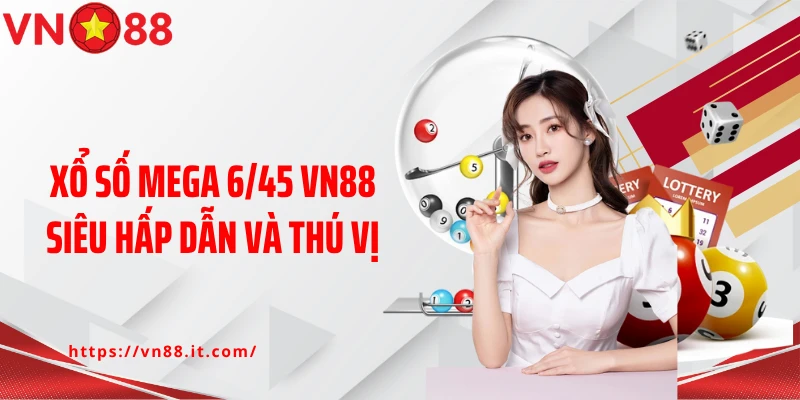 Xổ số mega 6/45 VN88 siêu hấp dẫn và thú vị